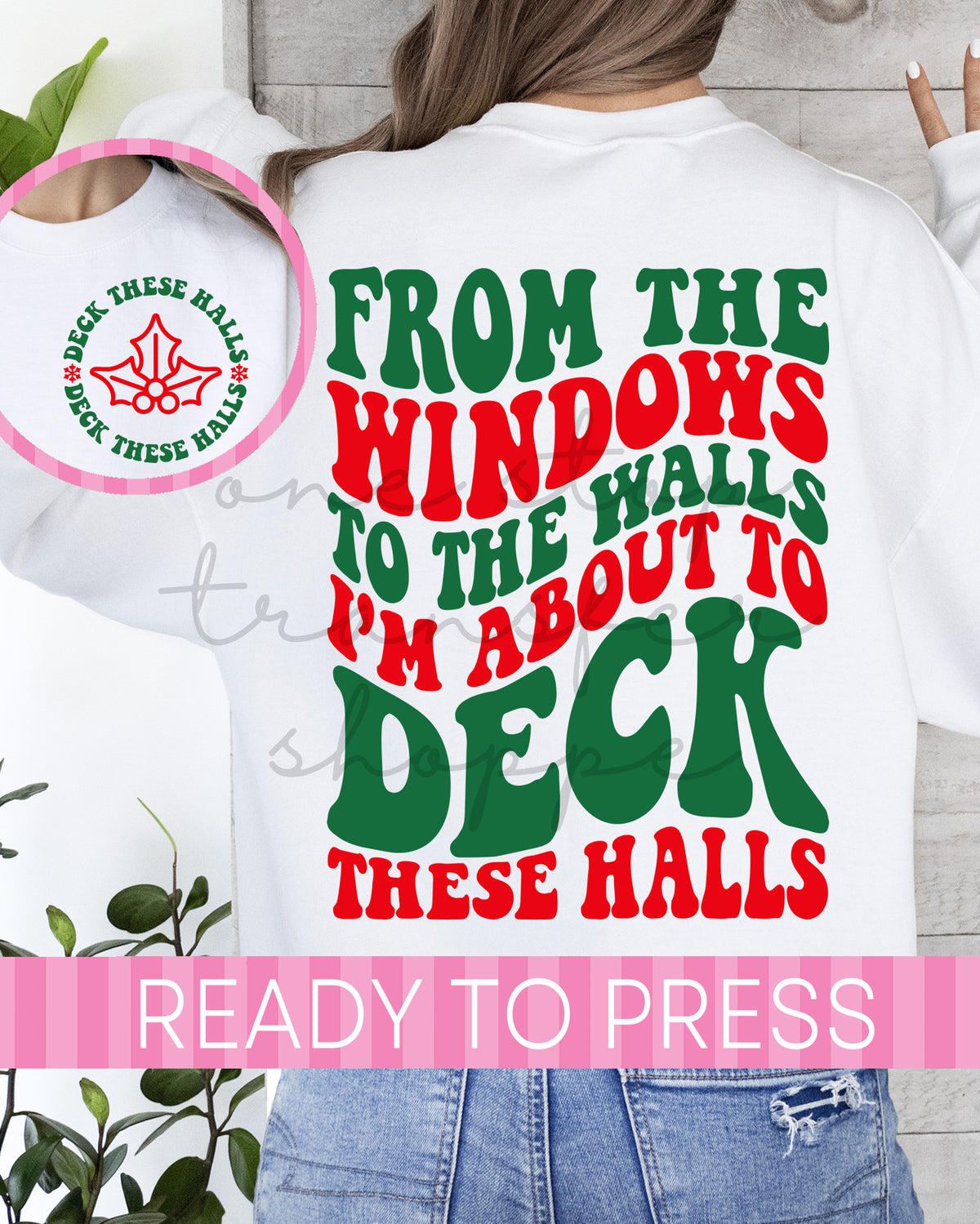 From The Windows To The Walls I'm About To Deck These Halls - Ready to Press DTF Transfer with Pocket
