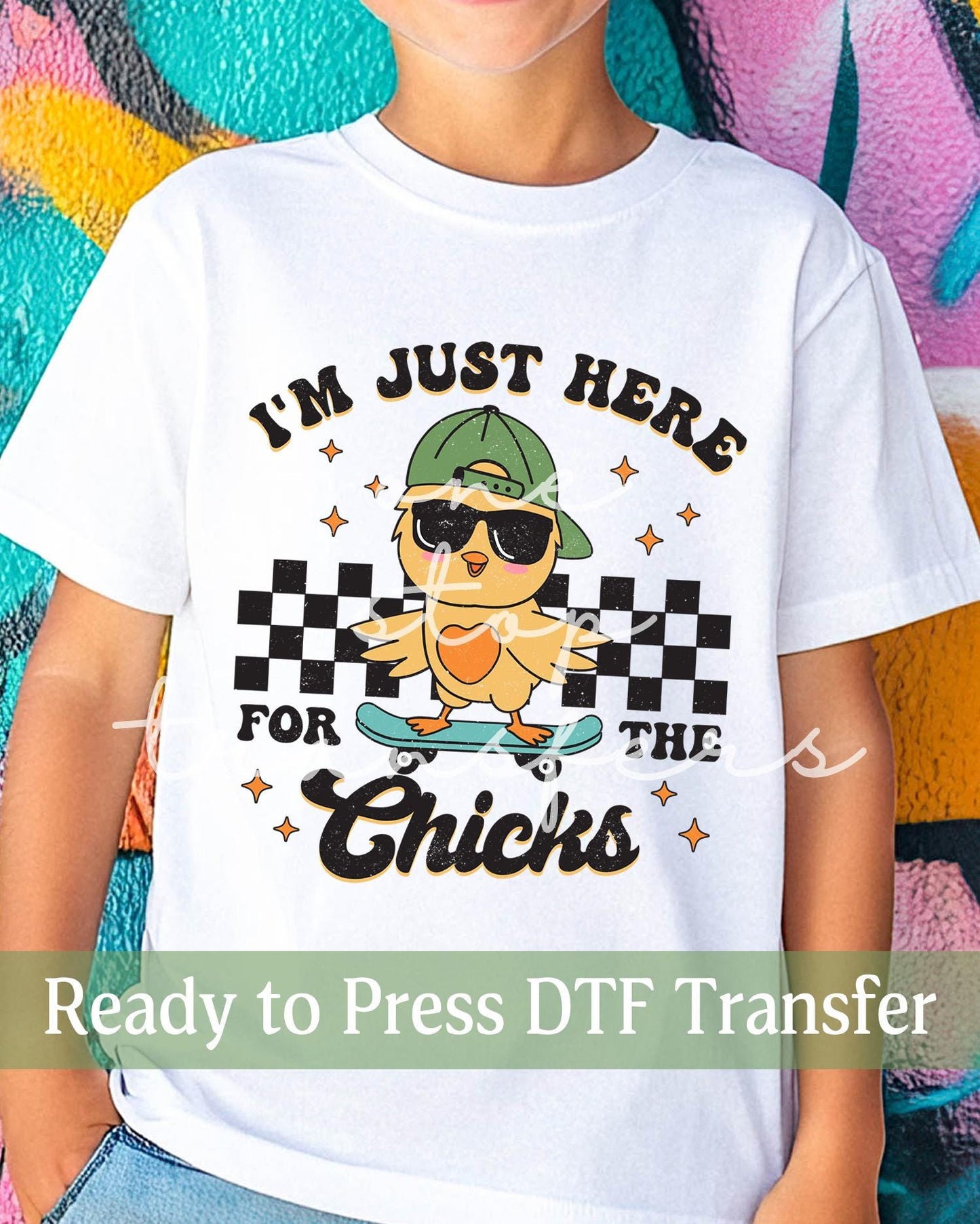 Im Just Here For The Chicks - Ready to Press DTF Transfers