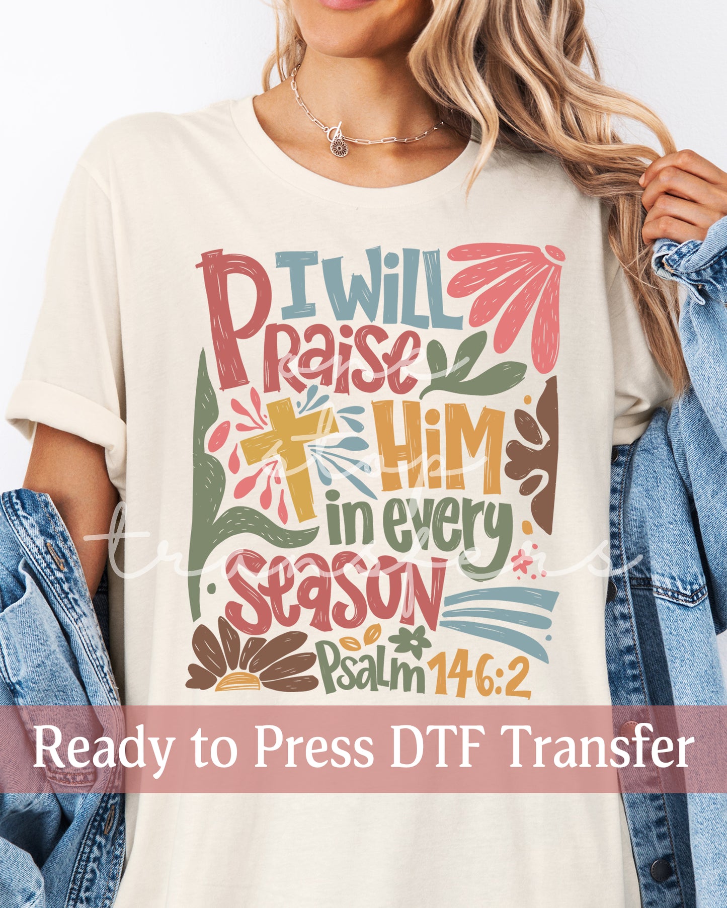 I Will Praise Him In Every Season Psalm 146:2- Ready to Press DTF Transfers