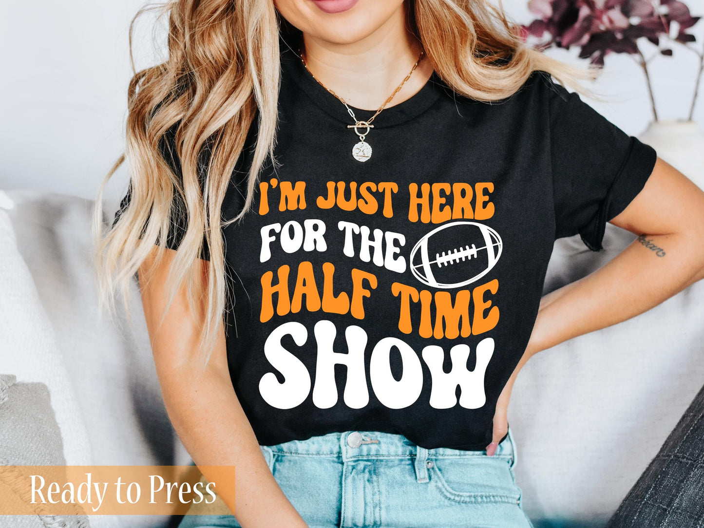 I'm Just Here For The Halftime Show - Ready to Press DTF Transfers