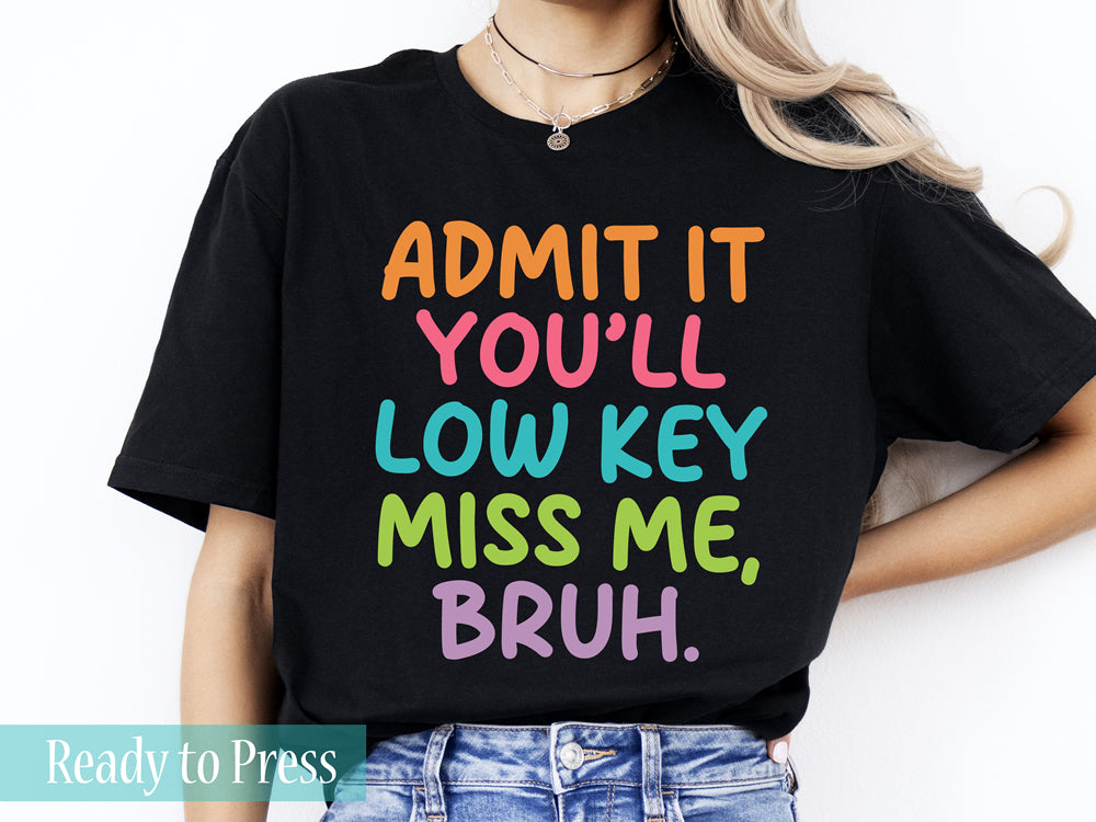 Admit It You'll Low Key Miss Me, Bruh - Ready to Press DTF Transfers