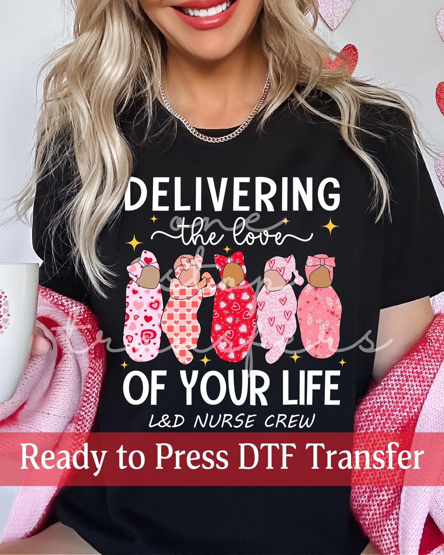 Delivering the Love of Your Life Labor and Delivery Nurse Crew - Ready to Press DTF Transfers