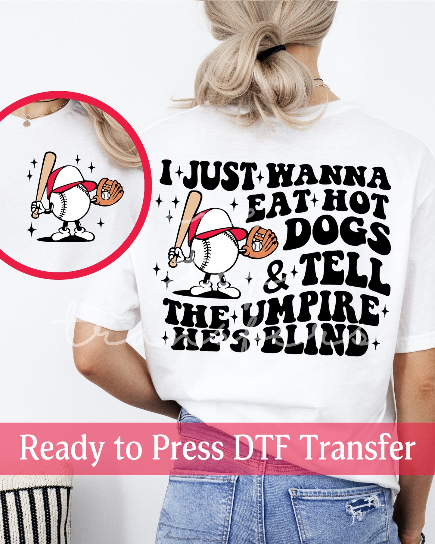 I Just Wanna Eat Hot Dogs And Tell The Umpire He's Blind - Ready to Press DTF Transfers