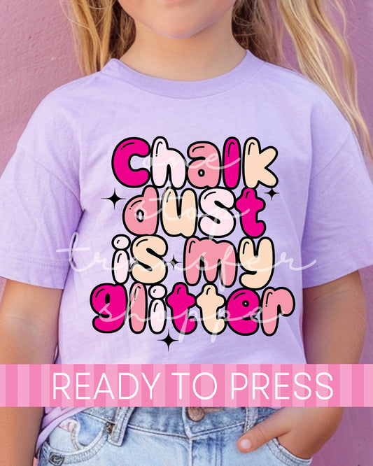 Chalk Dust Is My Glitter - Ready to Press DTF Transfers