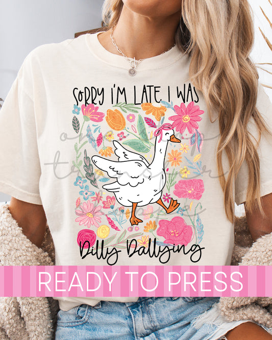 Sorry I'm Late I Was Dilly Dallying - Ready to Press DTF Transfers