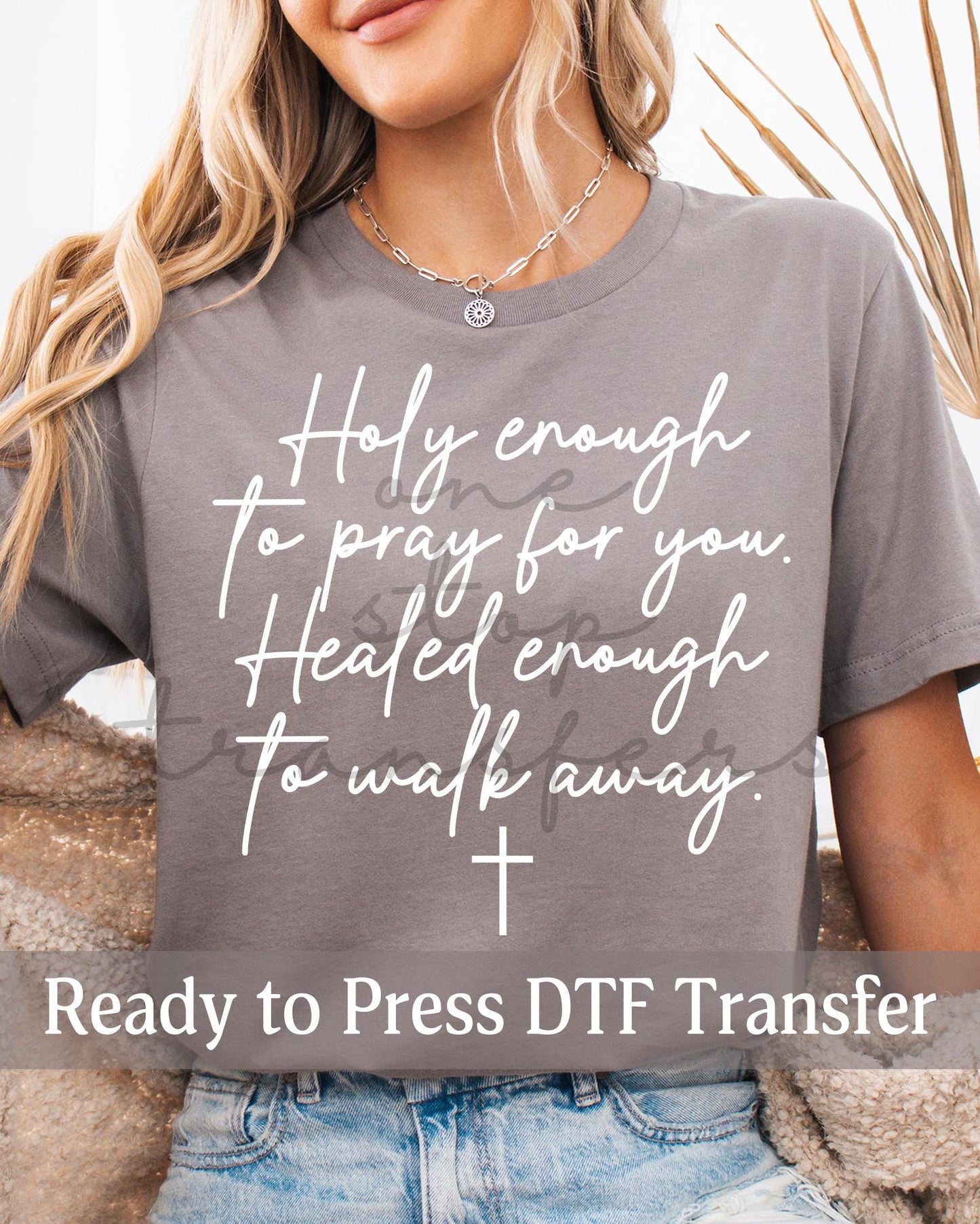 Holy Enough to Pray for You, Healed Enough to Walk Away - Ready to Press DTF Transfers