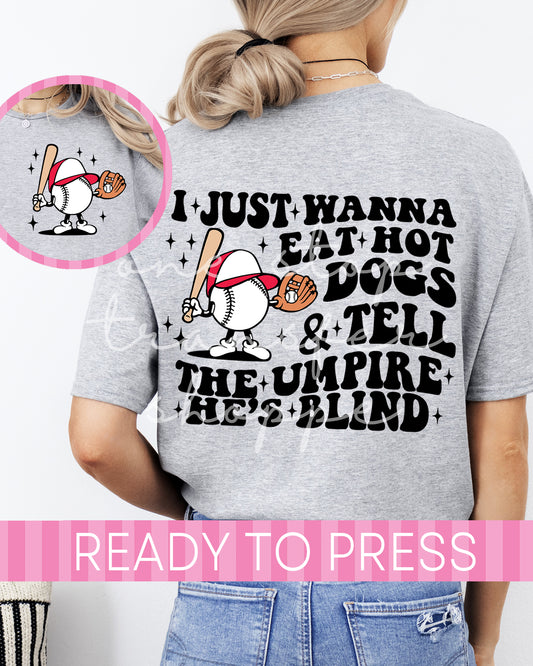 I Just Wanna Eat Hot Dogs And Tell The Umpire He's Blind - Ready to Press DTF Transfer with Pocket