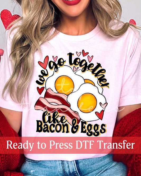 Valentine's Day We Go Together Like Bacon and Eggs - Ready to Press DTF Transfers