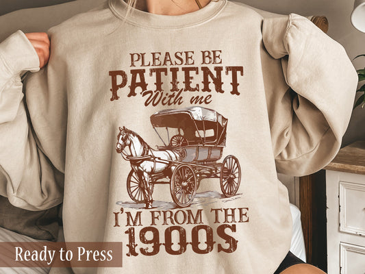 Please Be Patient With Me I'm From The 1900s - Ready to Press DTF Transfers