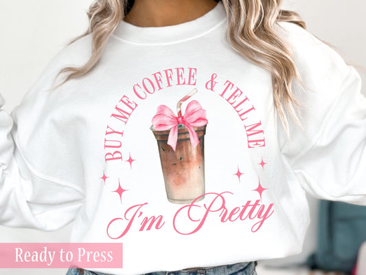 Buy Me Coffee And Tell Me I'm Pretty - Ready to Press DTF Transfers