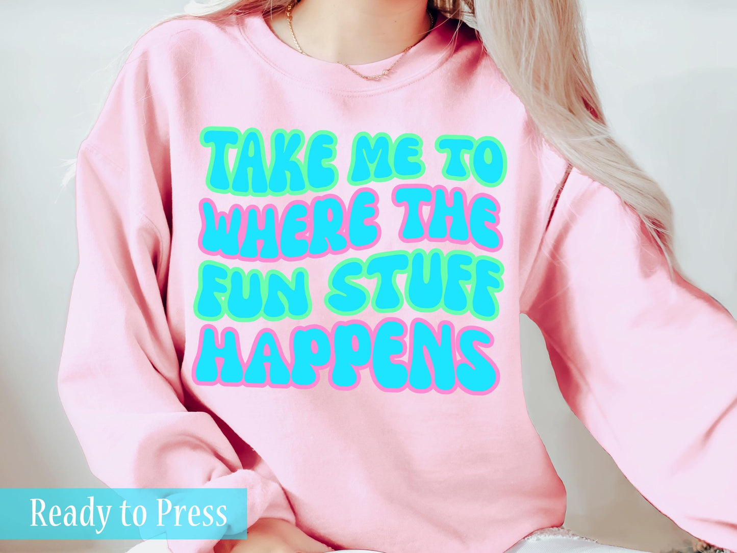 Take Me To The Place Where Fun Stuff Happens - Ready to Press DTF Transfers
