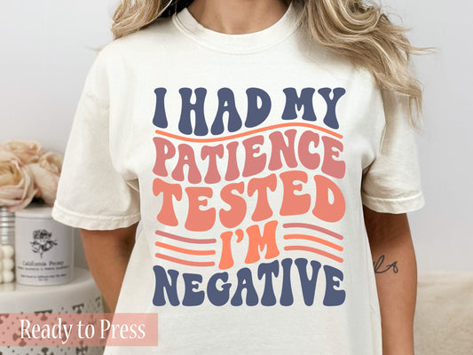 I Had My Patience Tested I'm Negative - Ready to Press DTF Transfers
