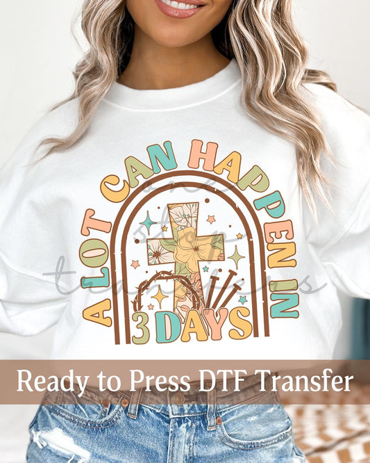 A Lot Can Happen In 3 Days - Ready to Press DTF Transfers