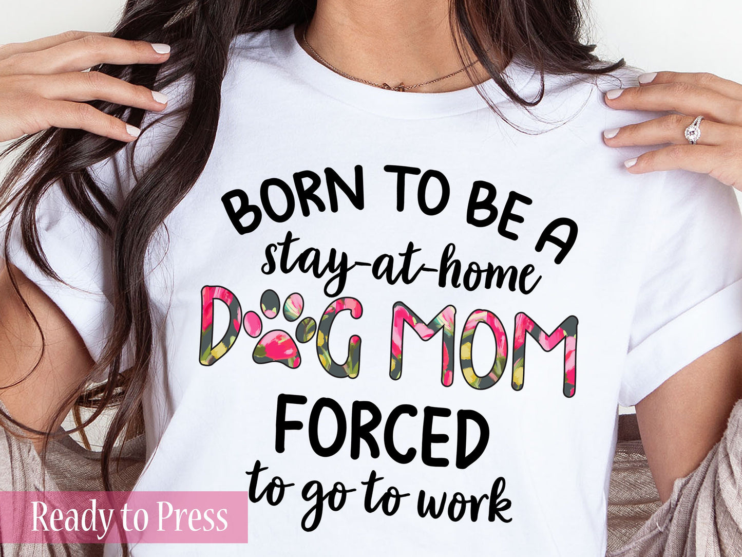 Born to Be a Dog Mom Forced to Work - Ready to Press DTF Transfers