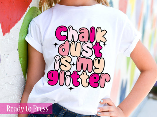 Chalk Dust Is My Glitter - Ready to Press DTF Transfers