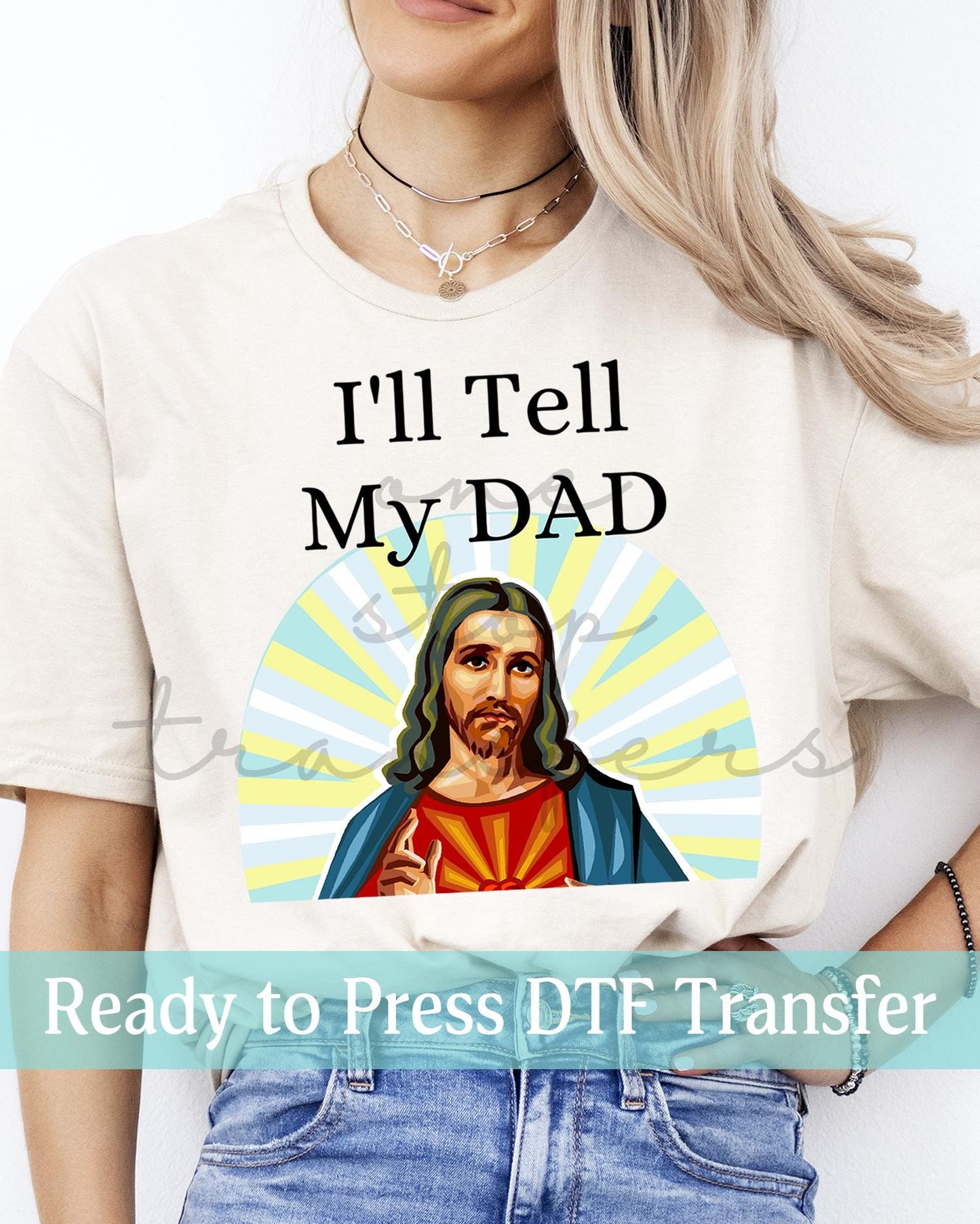 I'll Tell My Dad - Ready to Press DTF Transfers