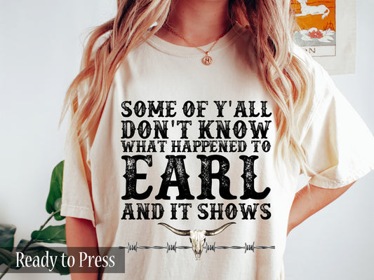 Some Of Y'all Don't Know What Happened To Earl And It Shows - Ready to Press DTF Transfers