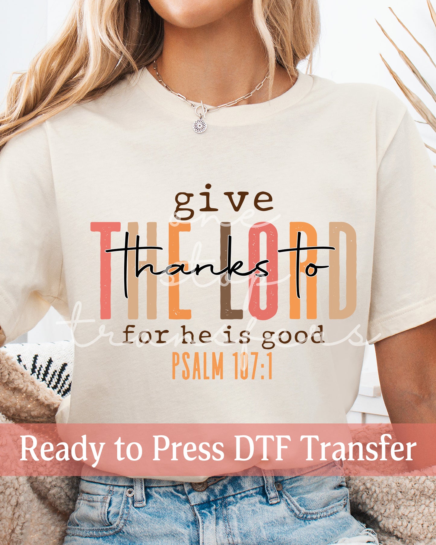 Give Thanks To The Lord For He Is Good Psalm 107:1 - Ready to Press DTF Transfers