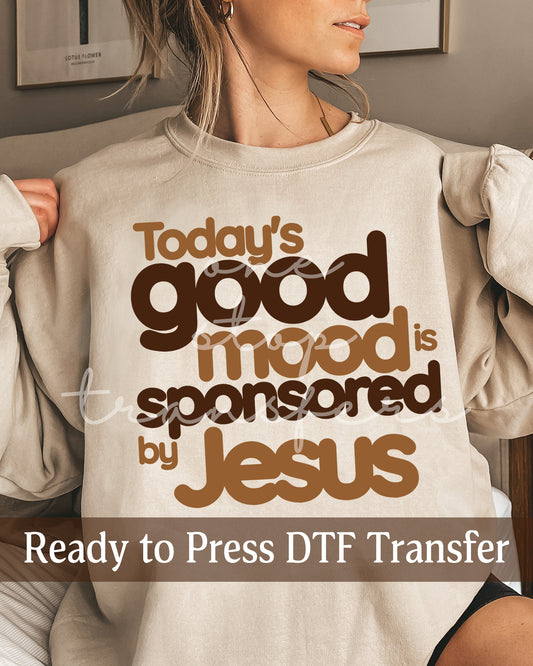 Today's Good Mood Is Sponsored By Jesus - Ready to Press DTF Transfers